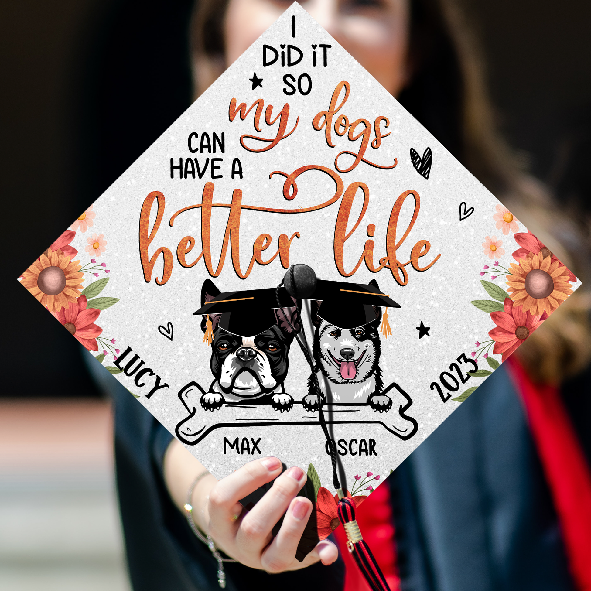 I Did It So My Dogs Can Have a Better Life Graduation Cap Topper