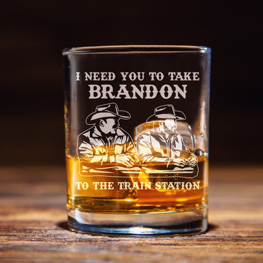 I Need You To Take Brandon To The Train Station Whiskey Glass